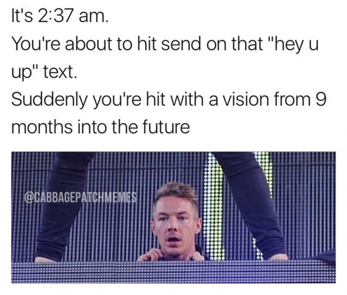 memes - presentation - It's You're about to hit send on that "hey u up" text. Suddenly you're hit with a vision from 9 months into the future Qcabbagepatch