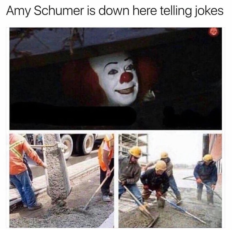 memes - pennywise the clown - Amy Schumer is down here telling jokes