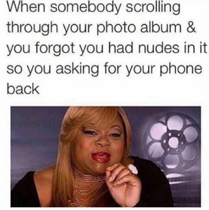 memes - countess vaughn meme - When somebody scrolling through your photo album & you forgot you had nudes in it so you asking for your phone back