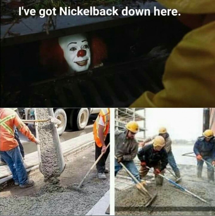 memes - ve got down here - I've got Nickelback down here.
