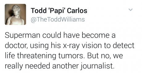 memes - animal - Todd 'Papi' Carlos @ The Todd Williams Superman could have become a doctor, using his xray vision to detect life threatening tumors. But no, we really needed another journalist.