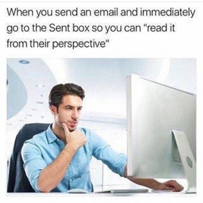 memes - funny perspective meme - When you send an email and immediately go to the Sent box so you can "read it from their perspective"