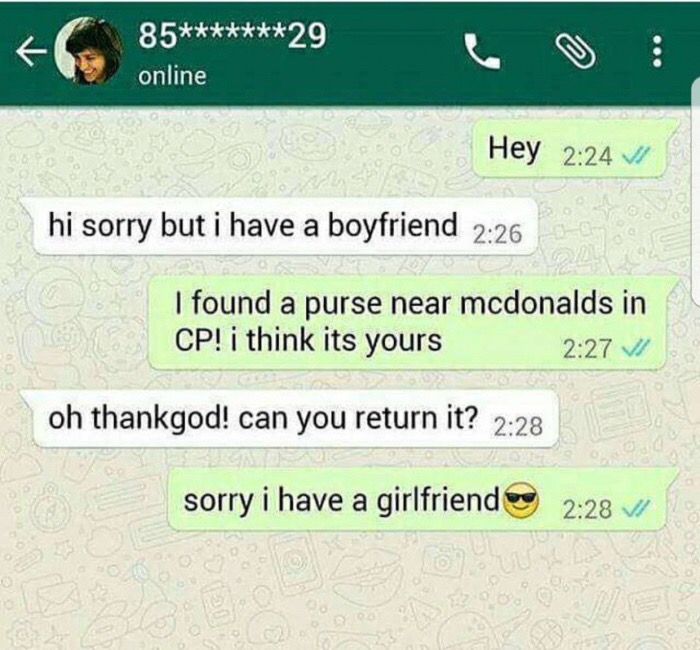 memes - 8529 online Hey 1 hi sorry but i have a boyfriend I found a purse near mcdonalds in Cp! i think its yours v1 oh thankgod! can you return it? sorry i have a girlfriend vi