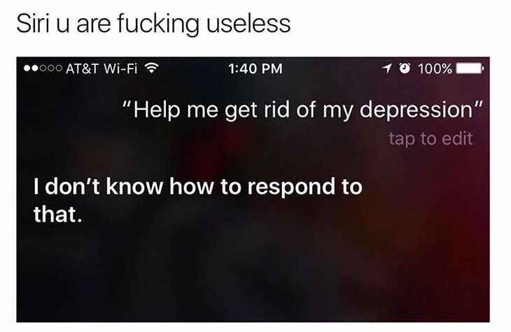 memes - multimedia - Siri u are fucking useless .000 At&T WiFi 1 0 100% "Help me get rid of my depression" tap to edit I don't know how to respond to that.