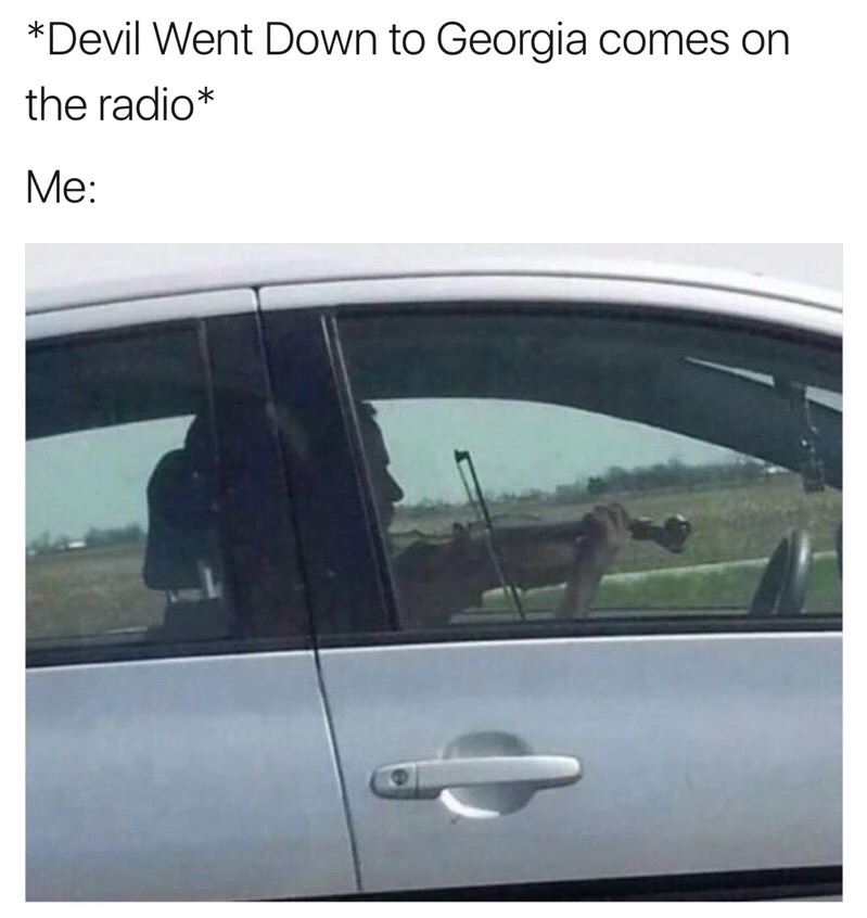 memes - guy playing violin in car - Devil Went Down to Georgia comes on the radio Me