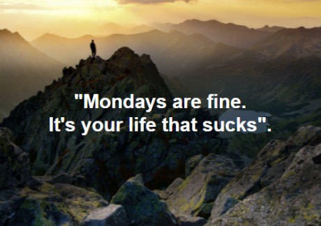 meme stream - "Mondays are fine. It's your life that sucks".