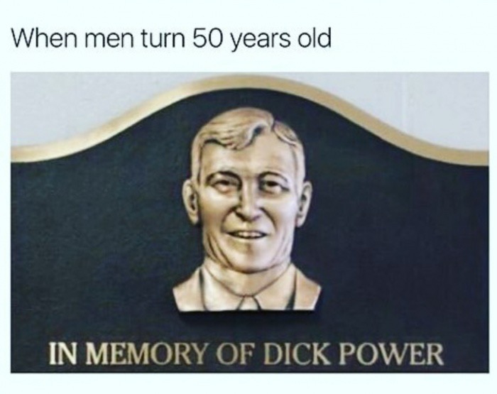 meme stream - memory of dick power meme - When men turn 50 years old In Memory Of Dick Power