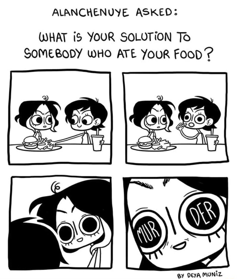 memes - brutally honest deya muniz - Alanchenuye Asked What is Your Solution To Somebody Who Ate Your Food? By Deya Muniz