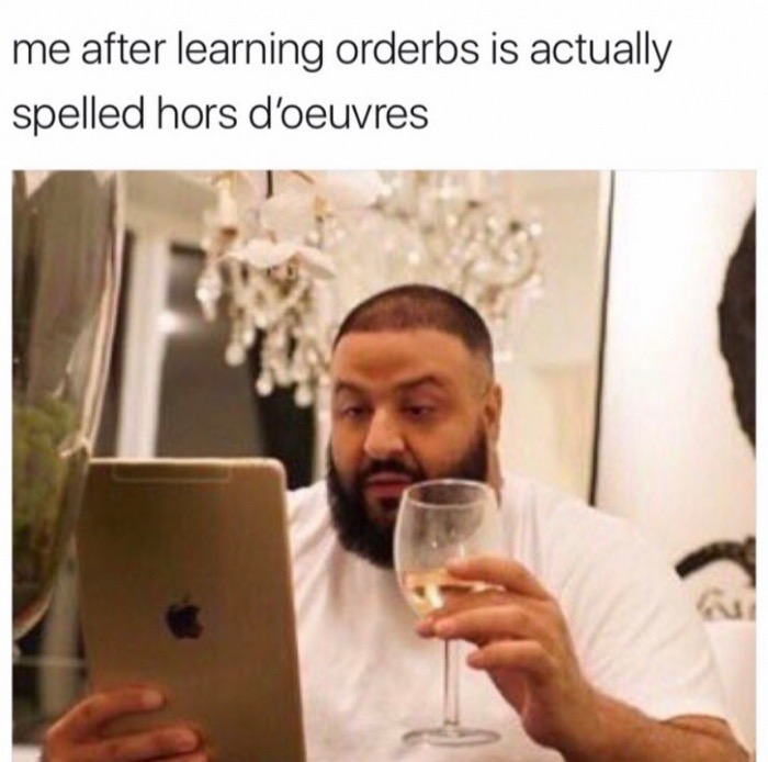 memes - orderbs meme - me after learning orderbs is actually spelled hors d'oeuvres