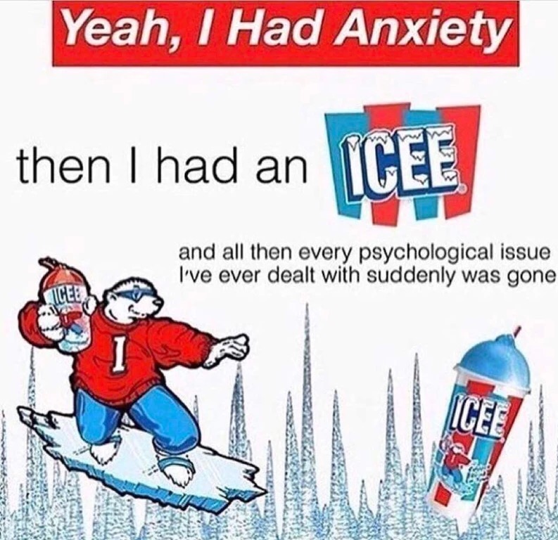 memes - icee meme - Yeah, I Had Anxiety then I had an Icee and all then every psychological issue I've ever dealt with suddenly was gone hu