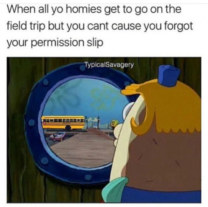 spongebob looking out window meme - When all yo homies get to go on the field trip but you cant cause you forgot your permission slip TypicalSavagery