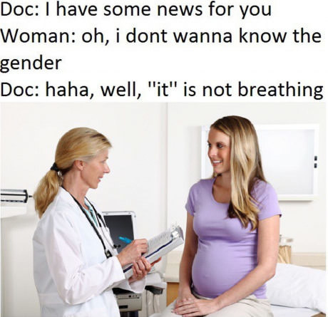 not breathing meme - Doc I have some news for you Woman oh, i dont wanna know the gender Doc haha, well, "it" is not breathing