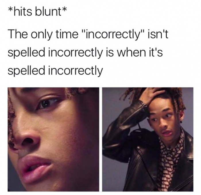 hits blunt - hits blunt The only time "incorrectly" isn't spelled incorrectly is when it's spelled incorrectly