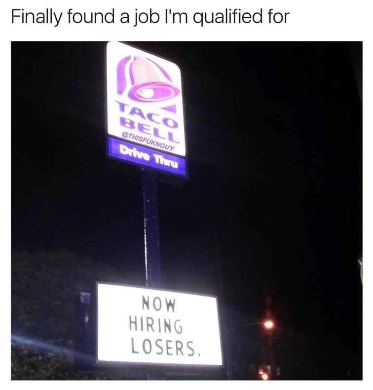 signage - Finally found a job I'm qualified for Drive Thru Now Hiring Losers.