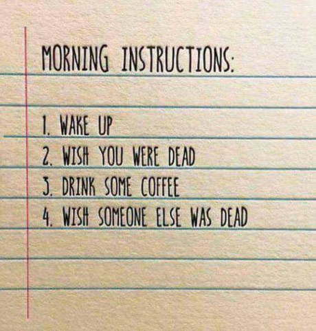 wish you were dead - Morning Instructions | 1 Wake Up 2. Wish You Were Dead J. Drink Some Coffee 4. Wish Someone Else Was Dead