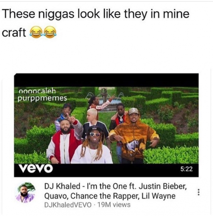 meme stream - dj khaled im the one memes - These niggas look they in mine craft ee 0o0ocaleh purppmemes Vevo Dj Khaled I'm the One ft. Justin Bieber, Quavo, Chance the Rapper, Lil Wayne DJKhaledVEVO 19M views