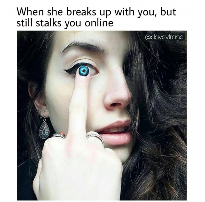 memes - creativity meme - When she breaks up with you, but still stalks you online