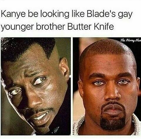 memes - blades gay brother butter knife - Kanye be looking Blade's gay younger brother Butter Knife The Horny Nerd