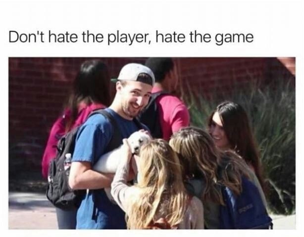 memes - guy knows what's up - Don't hate the player, hate the game