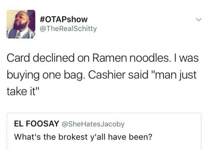 memes - Card declined on Ramen noodles. I was buying one bag. Cashier said "man just take it" El Foosay Jacoby What's the brokest y'all have been?