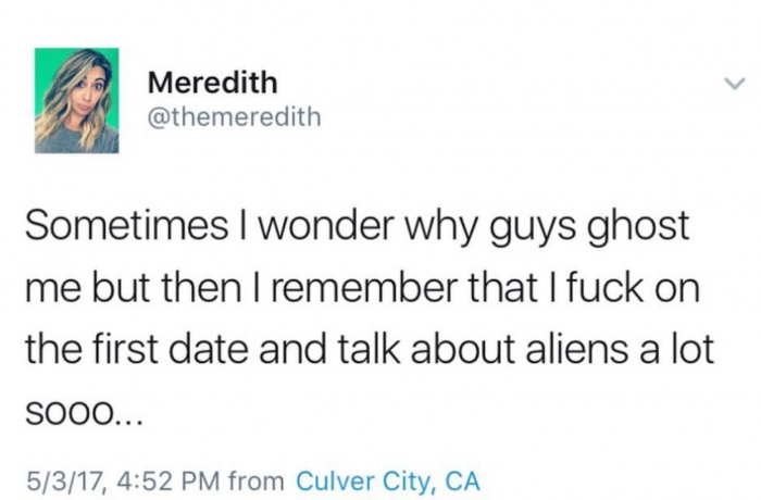 memes - day one without sex - Meredith Sometimes I wonder why guys ghost me but then I remember that I fuck on the first date and talk about aliens a lot Sooo... 5317, from Culver City, Ca