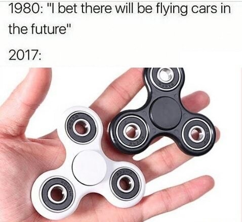 memes - fidget spinner for men memes - 1980 "I bet there will be flying cars in the future" 2017