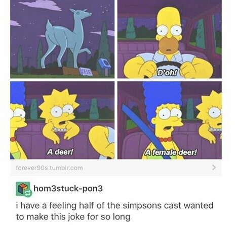 memes - cartoon - D'oh! A deer! A female deer! forever 90s.tumblr.com hom3stuckpon3 i have a feeling half of the simpsons cast wanted to make this joke for so long