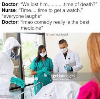 memes - best medical memes - Doctor "We lost him...........time of death?" Nurse "Time.....time to get a watch." everyone laughs Doctor "Imao comedy really is the best medicine" meme.cloud gettyimages
