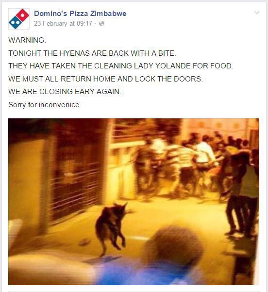 memes - domino's pizza - Domino's Pizza Zimbabwe 23 February at Warning. Tonight The Hyenas Are Back With A Bite. They Have Taken The Cleaning Lady Yolande For Food. We Must All Return Home And Lock The Doors. We Are Closing Eary Again. Sorry for inconven
