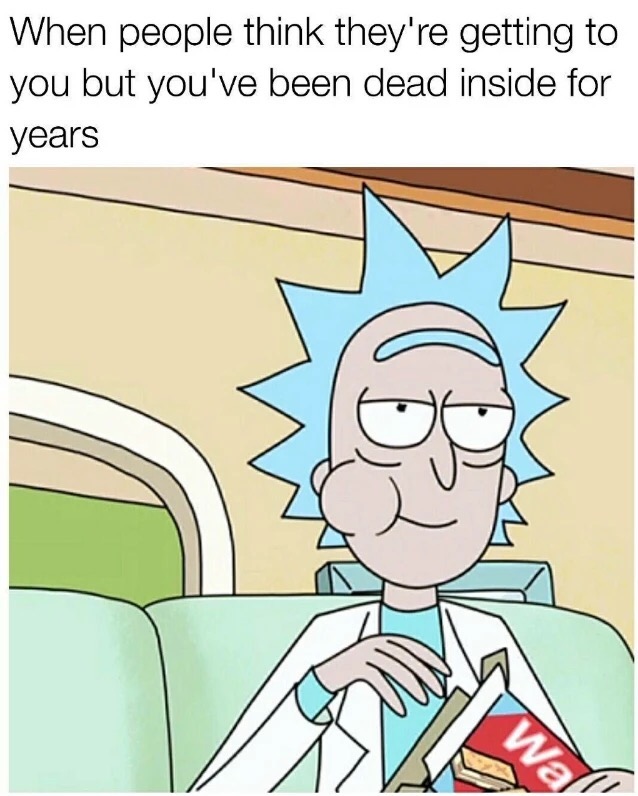 memes - rick and morty memes - When people think they're getting to you but you've been dead inside for years