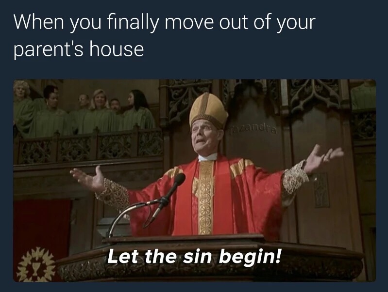 memes - let the sin begin meme - When you finally move out of your parent's house fazandia Let the sin begin!