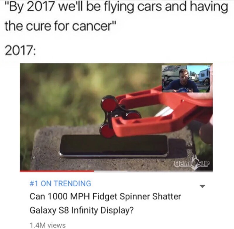 memes - fidget spinner cancer - "By 2017 we'll be flying cars and having the cure for cancer" 2017 Glei Slip On Trending Can 1000 Mph Fidget Spinner Shatter Galaxy S8 Infinity Display? 1.4M views
