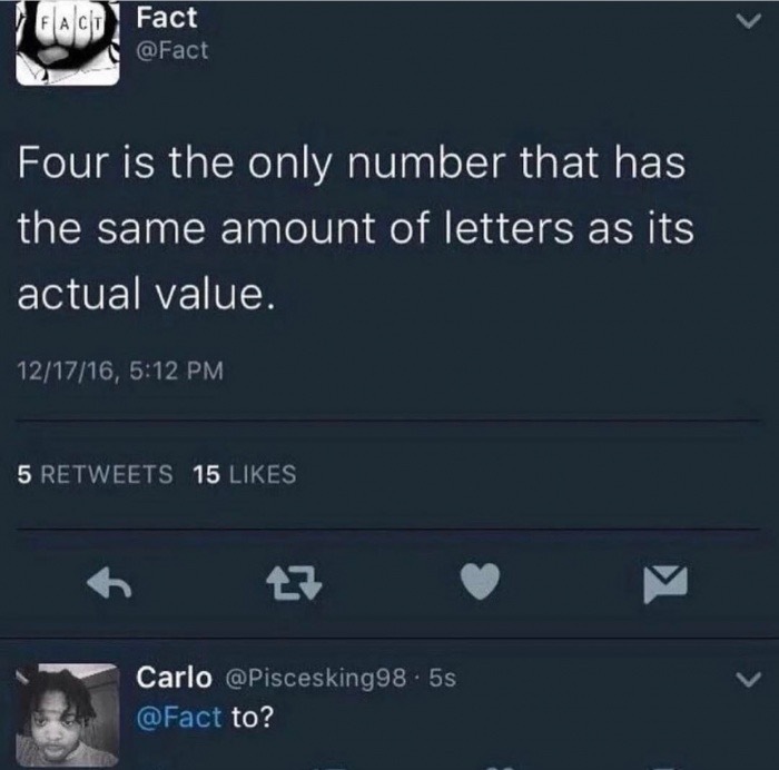 memes - fact - Fact Four is the only number that has the same amount of letters as its actual value. 121716, 5 15 Carlo .5 to?