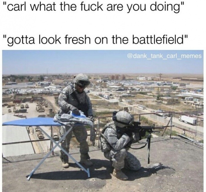 meme - extreme ironing - "carl what the fuck are you doing" "gotta look fresh on the battlefield"