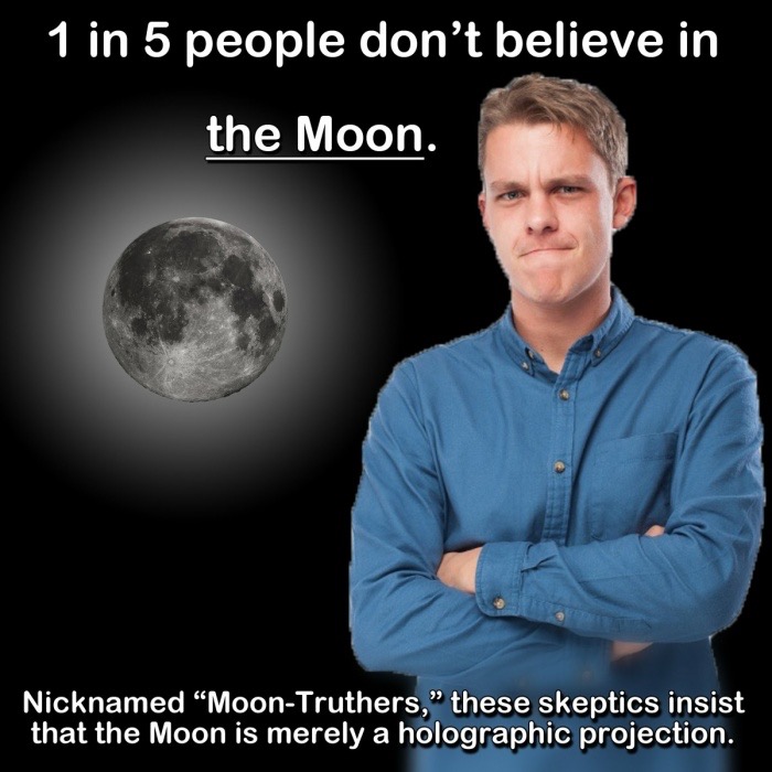 meme - moon truther - 1 in 5 people don't believe in the Moon. Nicknamed MoonTruthers," these skeptics insist that the Moon is merely a holographic projection.