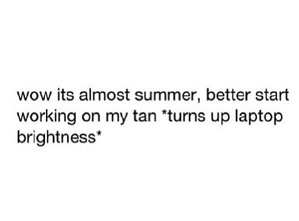 meme - we heart it quotes real - wow its almost summer, better start working on my tan turns up laptop brightness