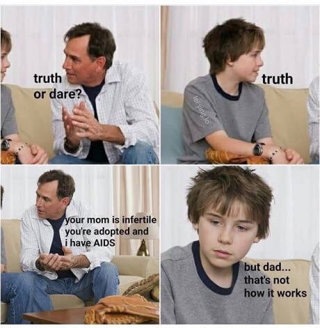 meme - ur adopted memes - truth truth or dare? your mom is infertile you're adopted and i have Aids but dad... that's not how it works