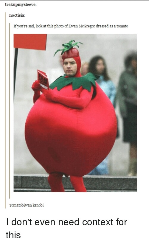 memes - ewan mcgregor dressed as a tomato - trekupmysleeve noctisia If you're sad, look at this photo of Ewan McGregor dressed as a tomato Tomatobiwan kenobi I don't even need context for this