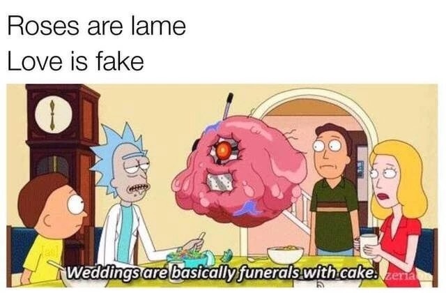 memes - weddings are funerals with cake - Roses are lame Love is fake Weddings are basically funerals with cake.