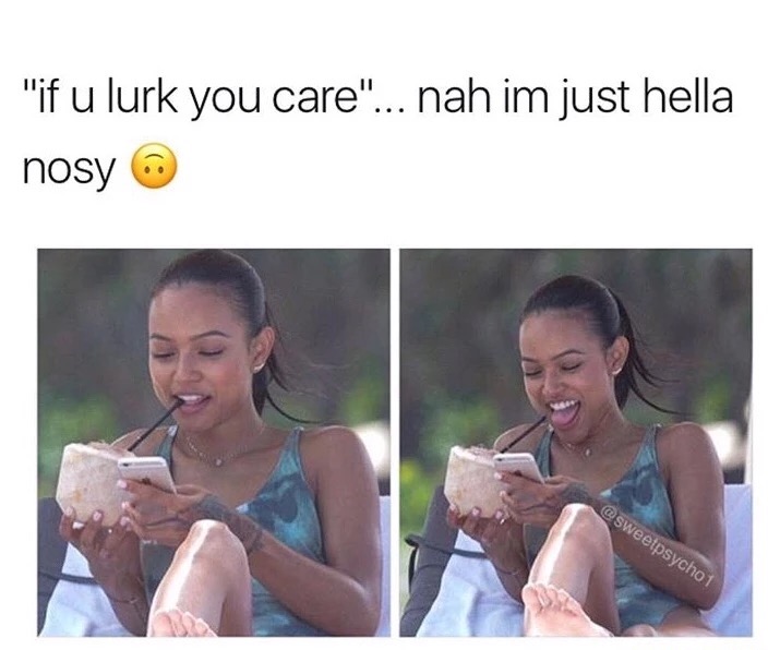 fix that attitude or i ll fuck - "if u lurk you care"... nah im just hella nosy 1