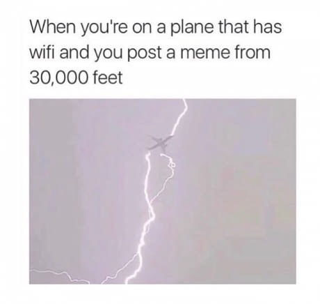 airplane wifi meme - When you're on a plane that has wifi and you post a meme from 30,000 feet