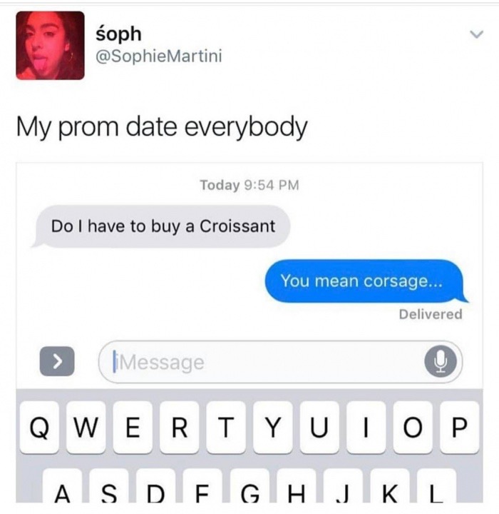 multimedia - soph Martini My prom date everybody Today Do I have to buy a Croissant You mean corsage... Delivered liMessage Qwertyutop Asdfghjkl