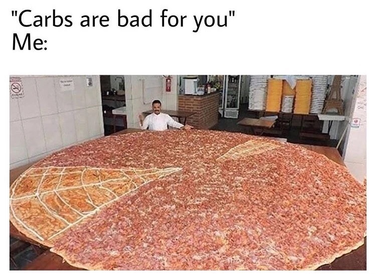 carbs are bad for you meme - "Carbs are bad for you" Me