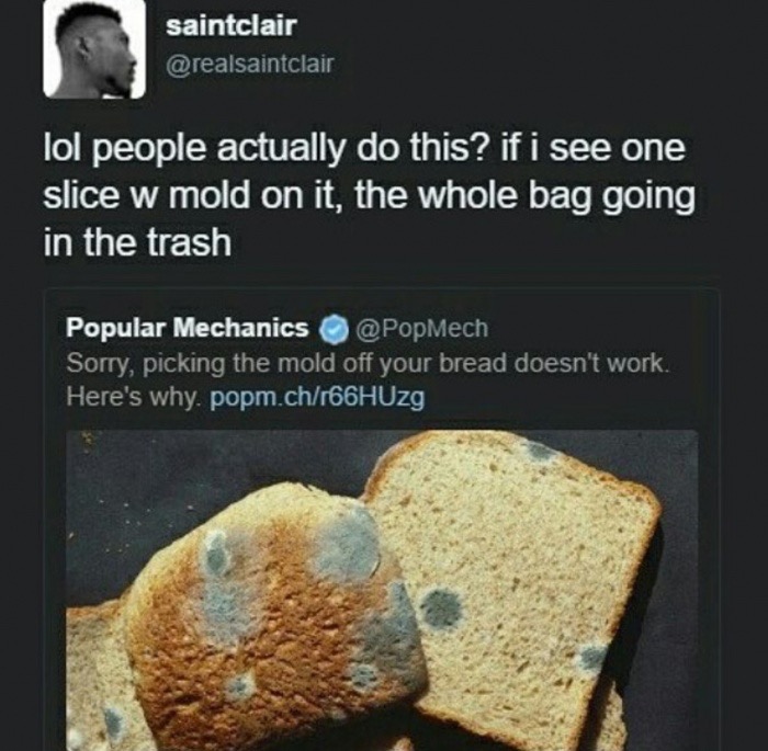 bread with mold - saintclair lol people actually do this? if i see one slice w mold on it, the whole bag going in the trash Popular Mechanics Sorry picking the mold off your bread doesn't work. Here's why. popm.ch166HUzg,