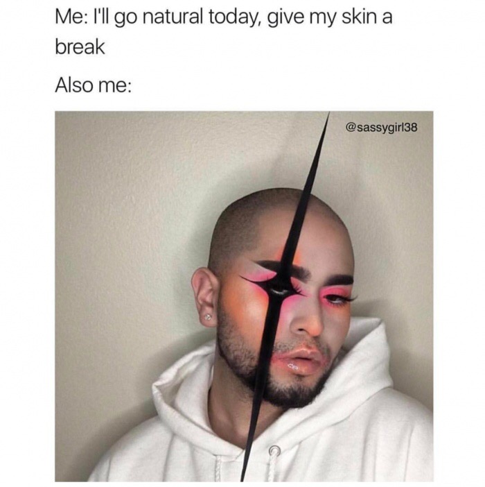 memes - sassy girlfriend meme - Me I'll go natural today, give my skin a break Also me