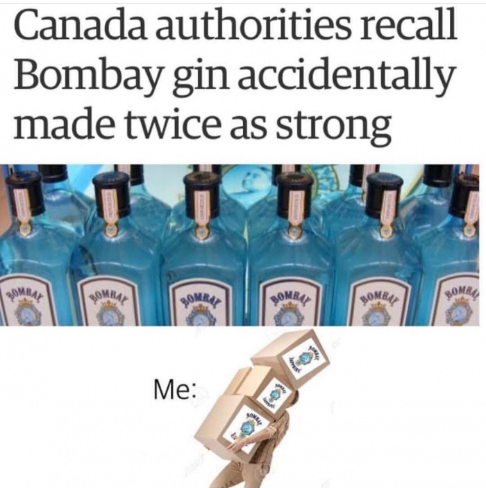 memes - bombay memes - Canada authorities recall Bombay gin accidentally made twice as strong Bomb Omb Me