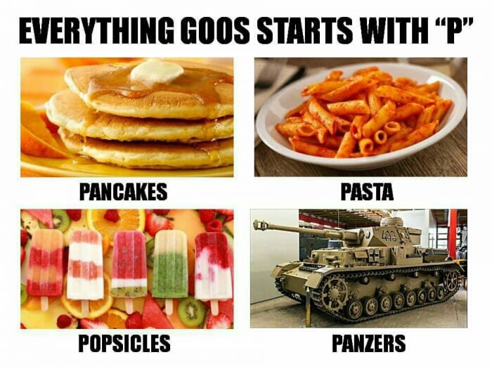 memes - panzer of the deep what is your wisdom - Everything Goos Starts With "P" Pancakes Pasta 423 Popsicles Panzers