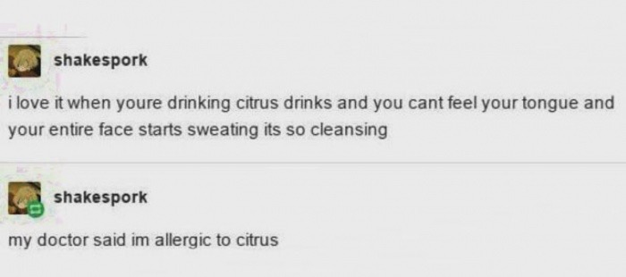 memes - diagram - shakespork i love it when youre drinking citrus drinks and you cant feel your tongue and your entire face starts sweating its so cleansing shakespork my doctor said in allergic to citrus