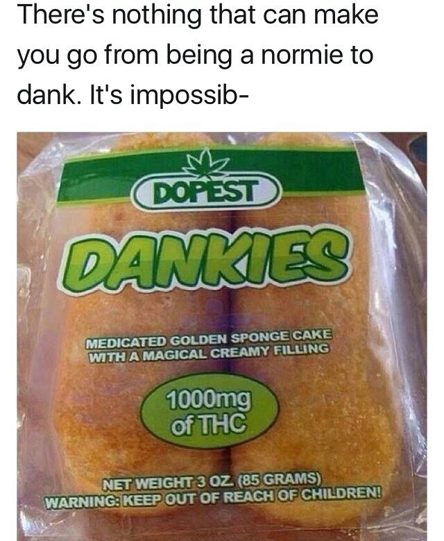 memes - natural foods - There's nothing that can make you go from being a normie to dank. It's impossib Dankies Medicated Golden Sponge Cake With A Magical Creamy Filling 1000mg of Thc Net Weight 3 Oz 85 Grams Warning Keep Out Of Reach Of Children!