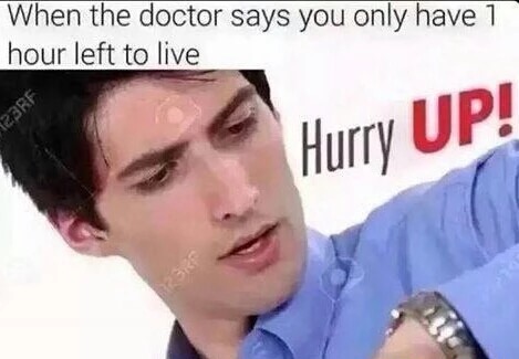 memes - self deprecating memes - When the doctor says you only have 1 hour left to live 123RF Hurry Up!